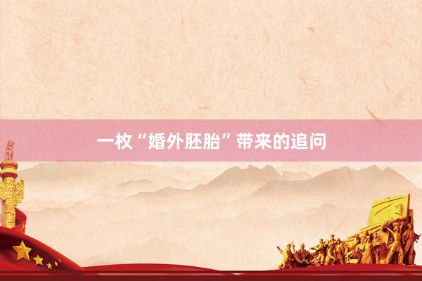 一枚“婚外胚胎”带来的追问
