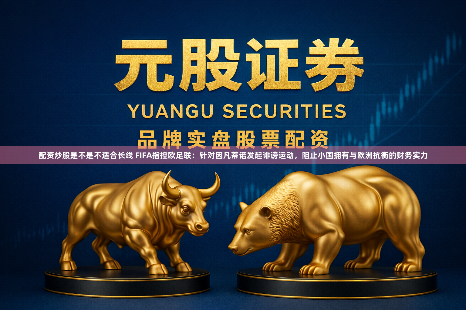 配资炒股是不是不适合长线 FIFA指控欧足联：针对因凡蒂诺发起诽谤运动，阻止小国拥有与欧洲抗衡的财务实力