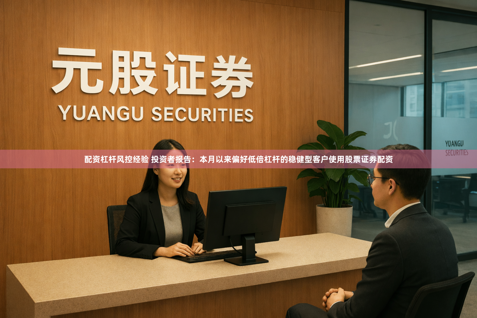 配资杠杆风控经验 投资者报告：本月以来偏好低倍杠杆的稳健型客户使用股票证券配资