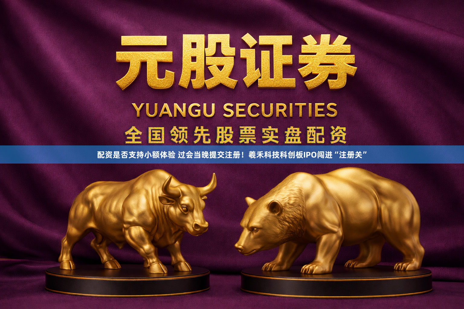 配资是否支持小额体验 过会当晚提交注册！羲禾科技科创板IPO闯进“注册关”